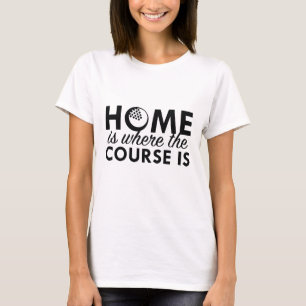 Zuhause ist, wo der Kurs ist T-Shirt