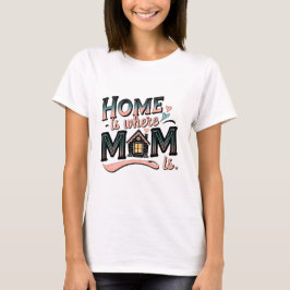 Zuhause ist, wo Mama ist, Niedliches Muttertagsges T-Shirt