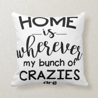 Zuhause ist, wohin mein Bündel von Crazies sind Kissen