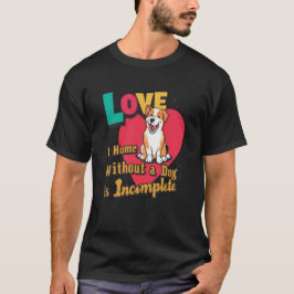 Zuhause ohne Hund unvollständig T-Shirt
