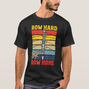 Zuhause Row Hard oder Row Rowing Regatta T-Shirt