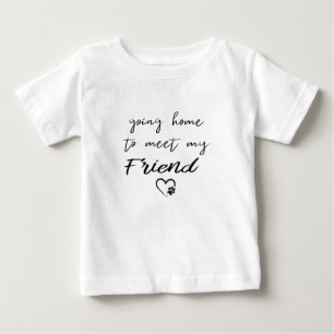 Zuhause, um meinen Freund zu treffen, der Zuhause Baby T-shirt