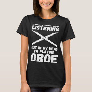 Zuhören, aber in meinem Kopf spiele ich Oboe-Oboen T-Shirt