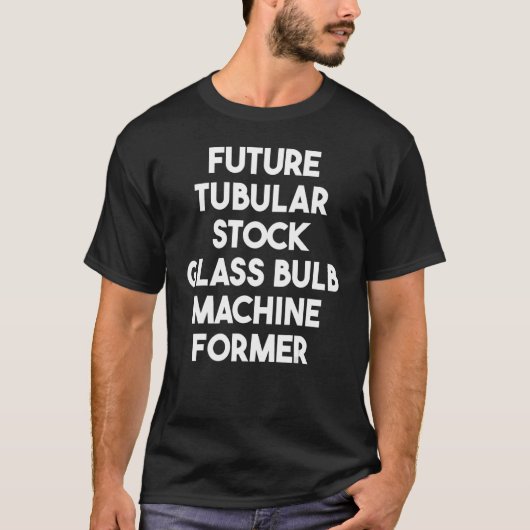 Zukunft Tubular Stock Glass Bulle Machine ehemalig T-Shirt (Vorderseite)