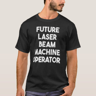 Zukünftiger Laser-Strahlmaschinenbetreiber T-Shirt
