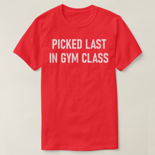 Zuletzt in der Gym-Klasse ausgewählt, lustig, Witz T-Shirt (Design vorne)