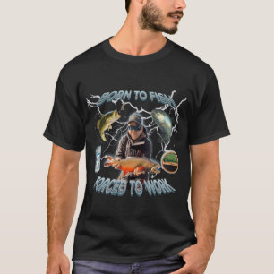 Zum Fischen geboren Zum Arbeiten gezwungen T-Shirt