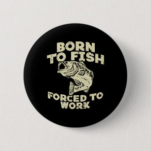 Zum Fischen geboren Zwangsarbeit B Lustiger Angler Button