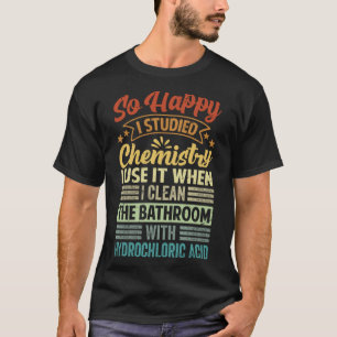 Zum Glück habe ich Chemie studiert, die ich beim R T-Shirt