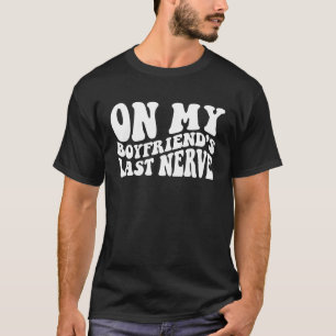 Zum letzten Nerv meines Freundes 1 T-Shirt