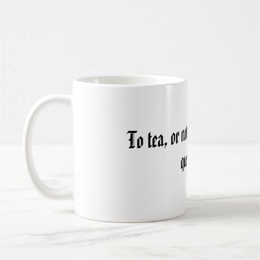 Zum Tee oder nicht zum Tee, der die Frage ist Kaffeetasse (Links)
