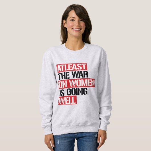 Zumindest läuft der Krieg gegen die Frauen gut Sweatshirt (Vorne ganz)