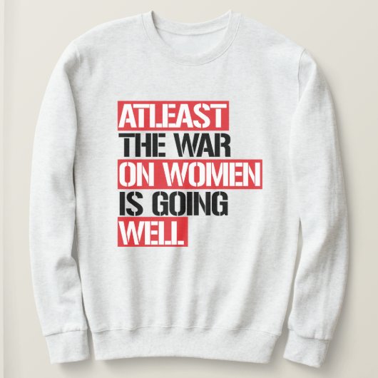 Zumindest läuft der Krieg gegen die Frauen gut Sweatshirt (Design vorne)