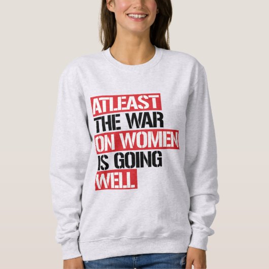 Zumindest läuft der Krieg gegen die Frauen gut Sweatshirt (Vorderseite)