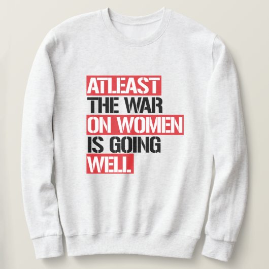 Zumindest läuft der Krieg gegen die Frauen gut Sweatshirt (Design vorne)