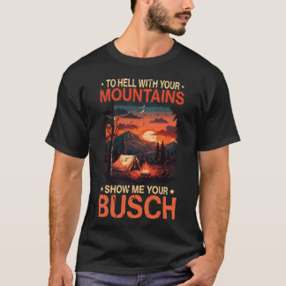 Zur Hölle mit deiner Bergshow Busch Lustiges Wande T-Shirt