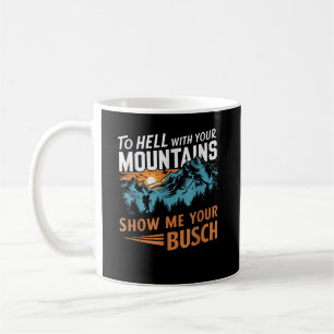 Zur Hölle mit Ihren Bergen Zeigen Sie mir Ihren Bu Kaffeetasse