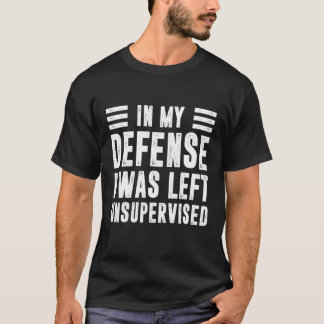 Zur meiner Verteidigung ich wurde unbeaufsichtigt  T-Shirt
