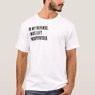 Zur meiner Verteidigung, ich wurde unbeaufsichtigt T-Shirt