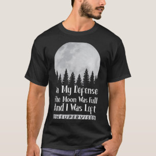 Zur Verteidigung, der Mond war voll und blieb zurü T-Shirt