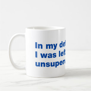 Zur Verteidigung, ich wurde unbeaufsichtigt gelass Kaffeetasse