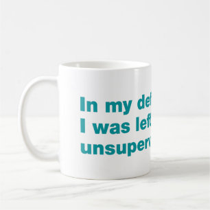 Zur Verteidigung, ich wurde unbeaufsichtigt gelass Kaffeetasse