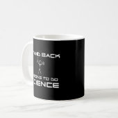 Zurück, dass ich Wissenschaft machen werde Kaffeetasse (Vorderseite Links)