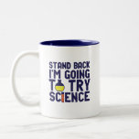 Zurück, ich versuche es mit Science Funny Geek Zweifarbige Tasse<br><div class="desc">Stell dich zurück! Ich werde die Wissenschaft ausprobieren. Die sonnige und sarkastische Wissenschaft lässt sich für diejenigen entwerfen, die die Naturwissenschaften Liebe und Labrador Forschung und Experiment betreiben. Coole und humorvolle Zitatartikel für Wissenschaftslehrer, Wissenschaftler und Studenten. Ideal für Wissenschaftsfreaks, Nerd, Gymnasiallehrer, Student der Chemie und für diejenigen, die Liebe haben,...</div>
