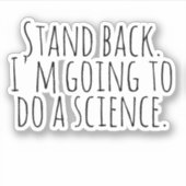 Zurück, ich werde eine Wissenschaft machen. Aufkleber (Vorderseite)