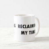 ZURÜCKFORDERN MEINER ZEIT Tasse (VorderseiteRechts)