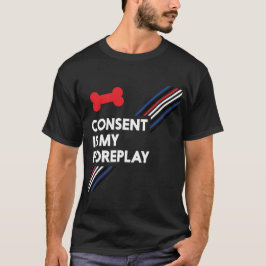 Zustimmung ist mein Foreplay-Dunkelheits-Welpe T-Shirt