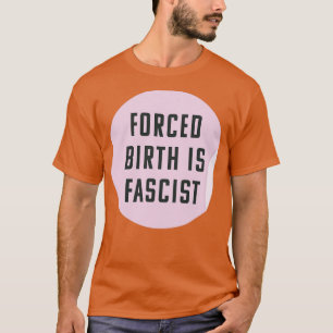 Zwangsgeburt ist immer faschistisch für Abtreibung T-Shirt