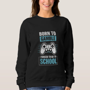 Zwangsweise zum Gamble Geboren School Gamer Gaming Sweatshirt