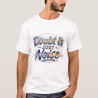 Zweifel sind nur Lärm Motivations-Zitat T-Shirt