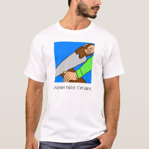 Zweimal messen. Einmal schneiden. T-Shirt