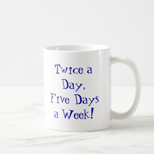 Zweimal täglich 5 Tage in der Woche! Kaffeetasse (Rechts)