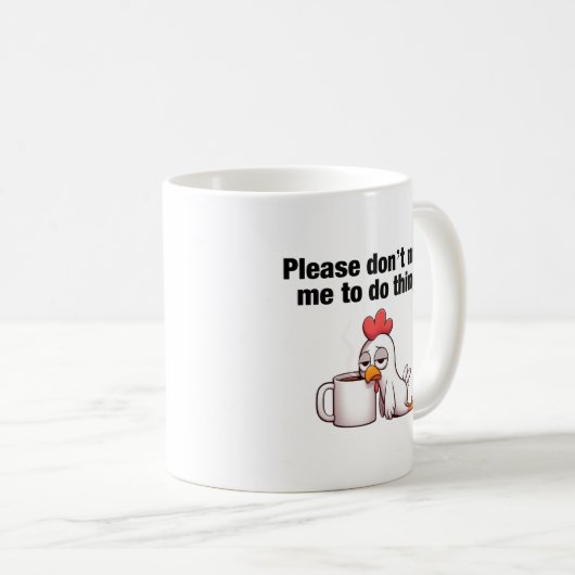 Zwing mich bitte nicht, etwas zu tun! Funny Chicke Kaffeetasse (VorderseiteRechts)