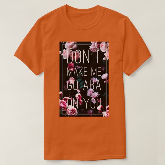 Zwing mich nicht, ABA auf dich zu machen T-Shirt (Design vorne)