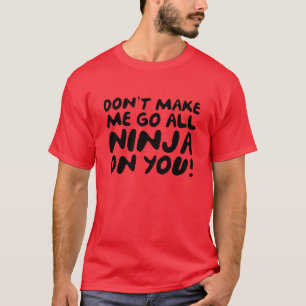 Zwing mich nicht, ganz Ninja auf dich zu gehen! T-Shirt