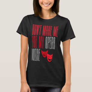 Zwing mich nicht, mein Opernsängertheater zu benut T-Shirt