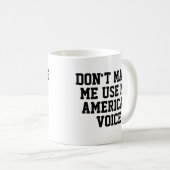 Zwing mich nicht, meine amerikanische Stimme zu be Kaffeetasse (VorderseiteRechts)