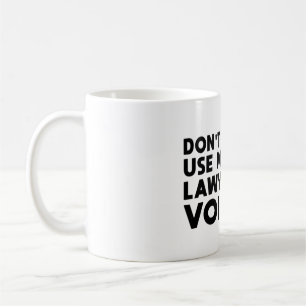Zwing mich nicht, meine Anwaltstimme zu benutzen Kaffeetasse