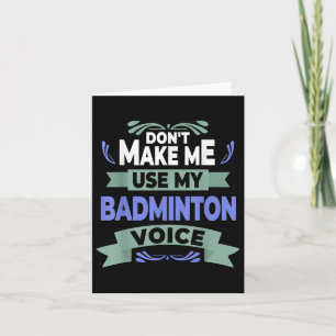 Zwing mich nicht, meine Badminton-Stimme zu benutz Karte
