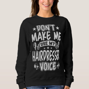 Zwing mich nicht, meine Friseur-Stimme zu benutzen Sweatshirt
