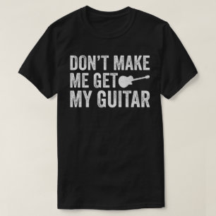 Zwing mich nicht, meine Gitarre zu holen T-Shirt