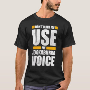 Zwing mich nicht, meine Kookaburrastimme zu benutz T-Shirt