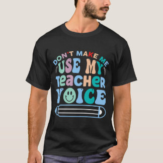 Zwing mich nicht, meine Lehrerstimme zu benutzen T-Shirt