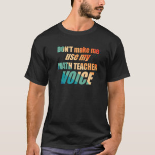 Zwing mich nicht, meine mathematische Lehrerstimme T-Shirt