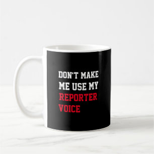 Zwing mich nicht, meine Reporterstimme zu verwende Kaffeetasse