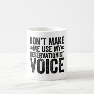 Zwing mich nicht, meine Reservationistenstimme zu Kaffeetasse